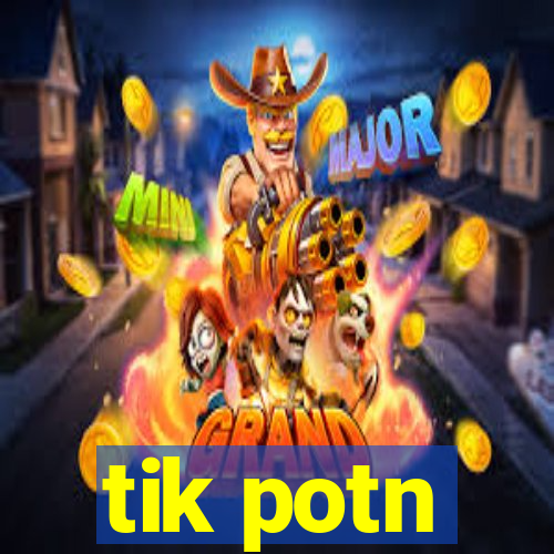 tik potn